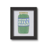 Never a Dill Moment Print