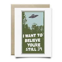 I Want to Believe You're Still 39 Birthday Card