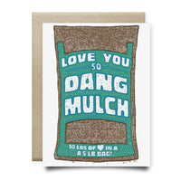 Love You So Dang Mulch Greeting Card