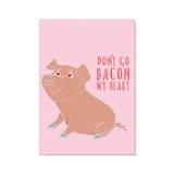 Don't Go Bacon My Heart Art Print