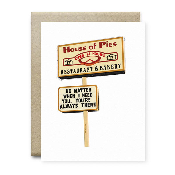 No Matter When I Need You House of Pies Greeting Card - Cards